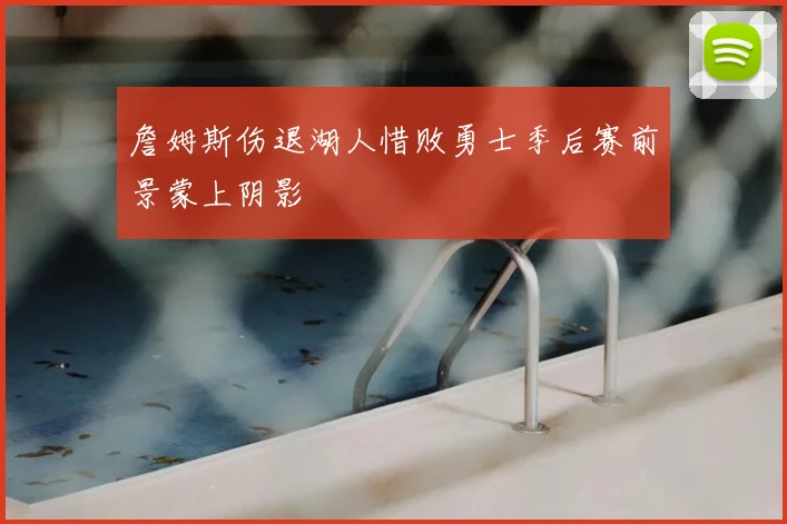 詹姆斯伤退湖人惜败勇士季后赛前景蒙上阴影