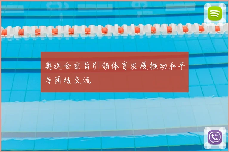 奥运会宗旨引领体育发展推动和平与团结交流