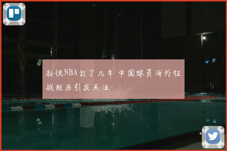 孙悦NBA打了几年 中国球员海外征战经历引发关注