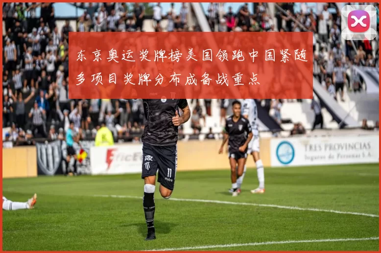 东京奥运奖牌榜美国领跑中国紧随多项目奖牌分布成备战重点