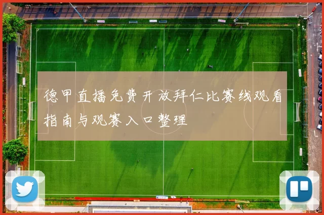 德甲直播免费开放拜仁比赛线观看指南与观赛入口整理