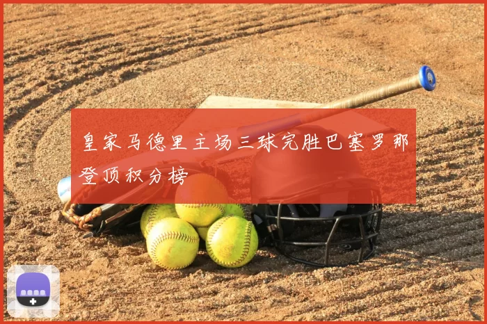 皇家马德里主场三球完胜巴塞罗那登顶积分榜